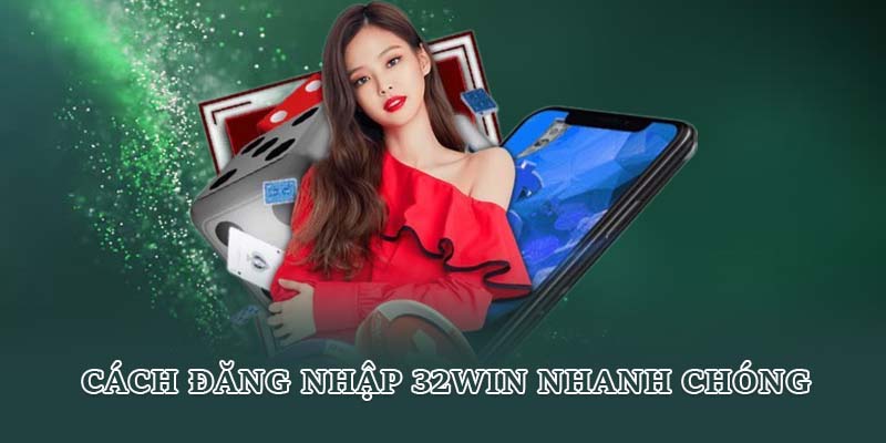 Cách đăng nhập 32WIN nhanh chóng