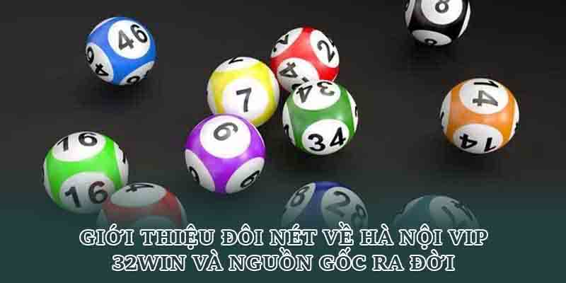 Giới thiệu đôi nét về Hà Nội vip 32win và nguồn gốc ra đời