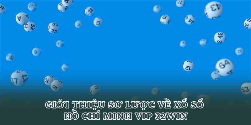 Giới thiệu sơ lược về xổ số Hồ Chí Minh VIP 32win