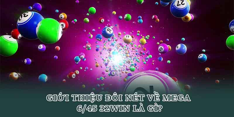 Giới thiệu đôi nét về Mega 6/45 32win là gì?