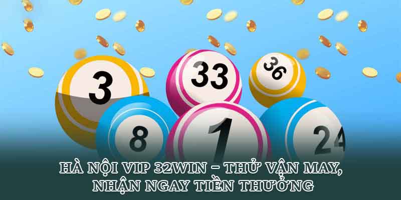 Hà Nội Vip 32win – Thử Vận May, Nhận Ngay Tiền Thưởng