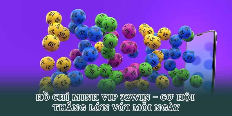 Hồ Chí Minh Vip 32win – Cơ Hội Thắng Lớn Với Mỗi Ngày