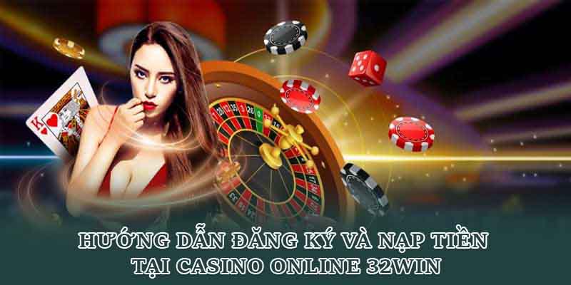 Hướng dẫn đăng ký và nạp tiền tại casino online 32Win