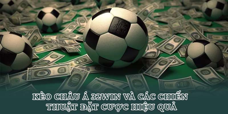 Kèo Châu Á 32win Và Các Chiến Thuật Đặt Cược Hiệu Quả