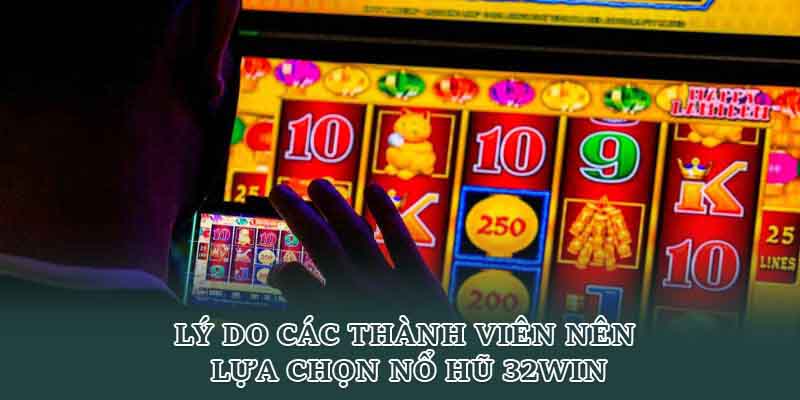 Lý do các thành viên nên lựa chọn nổ hũ 32win