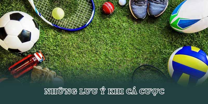Những lưu ý khi cá cược