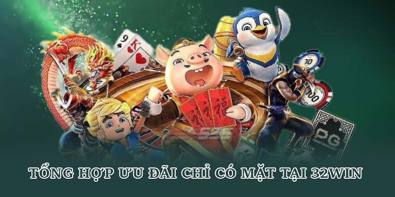 Tổng hợp ưu đãi chỉ có mặt tại 32WIN