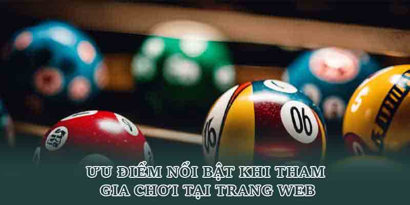 Ưu điểm nổi bật khi tham gia chơi tại trang web